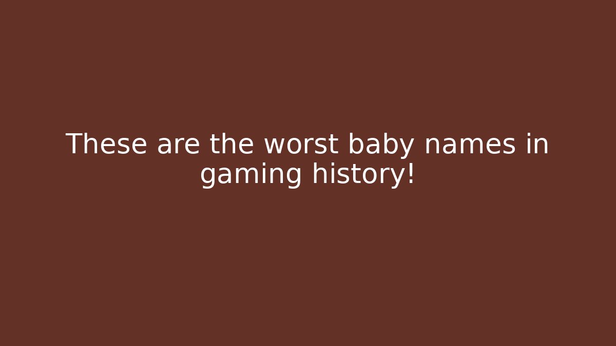 These are the worst baby names in gaming history!