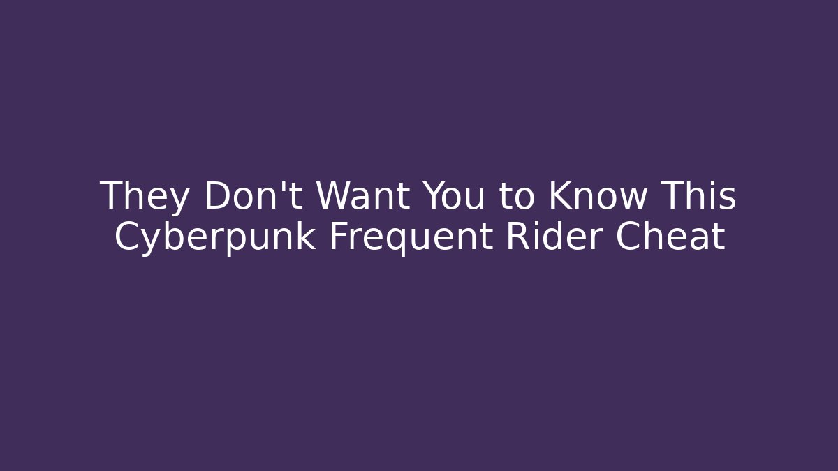 They Don't Want You to Know This Cyberpunk Frequent Rider Cheat