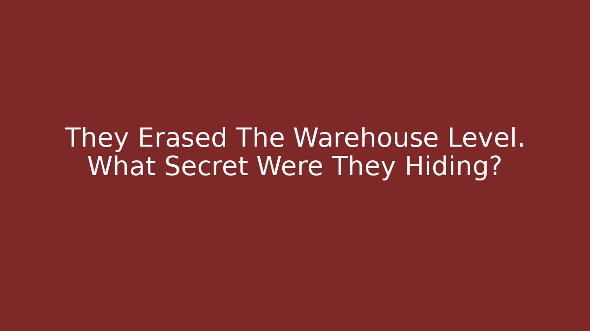 They Erased The Warehouse Level. What Secret Were They Hiding?