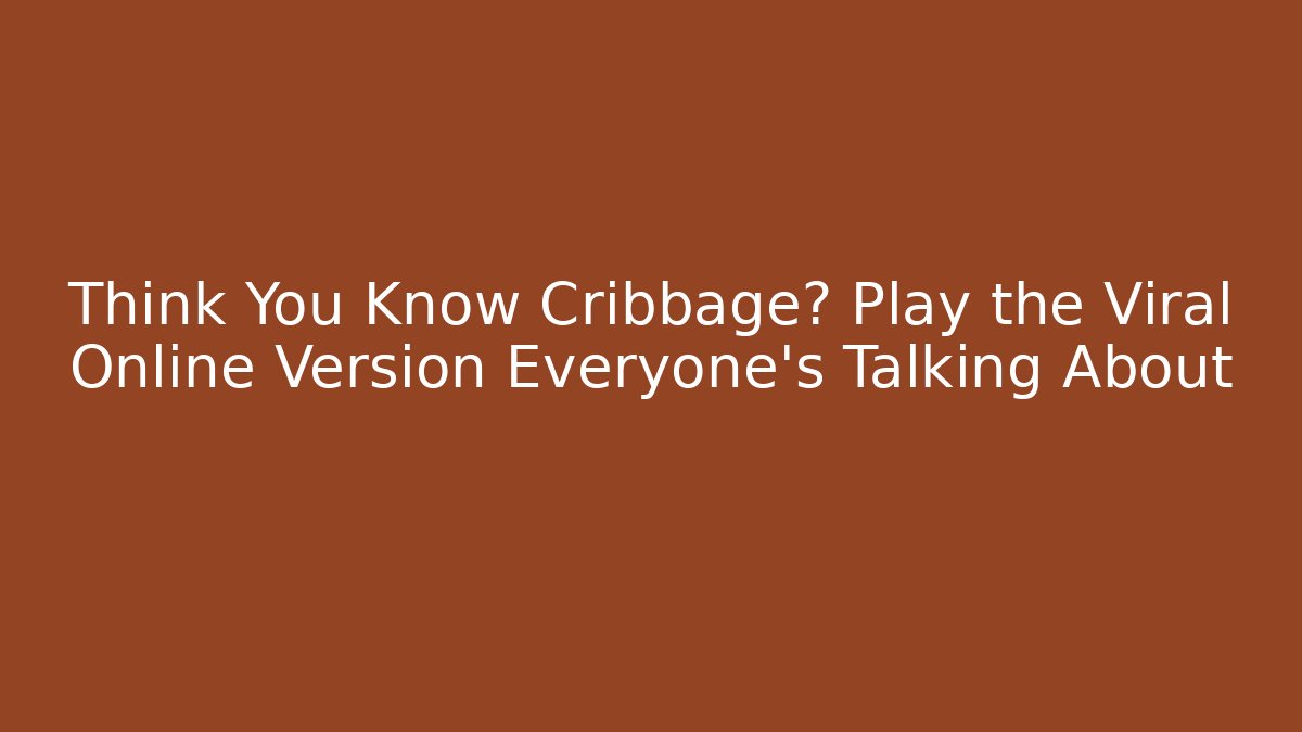 Think You Know Cribbage? Play the Viral Online Version Everyone's Talking About