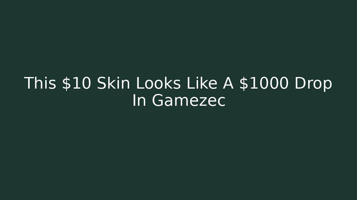 This $10 Skin Looks Like A $1000 Drop In Gamezec