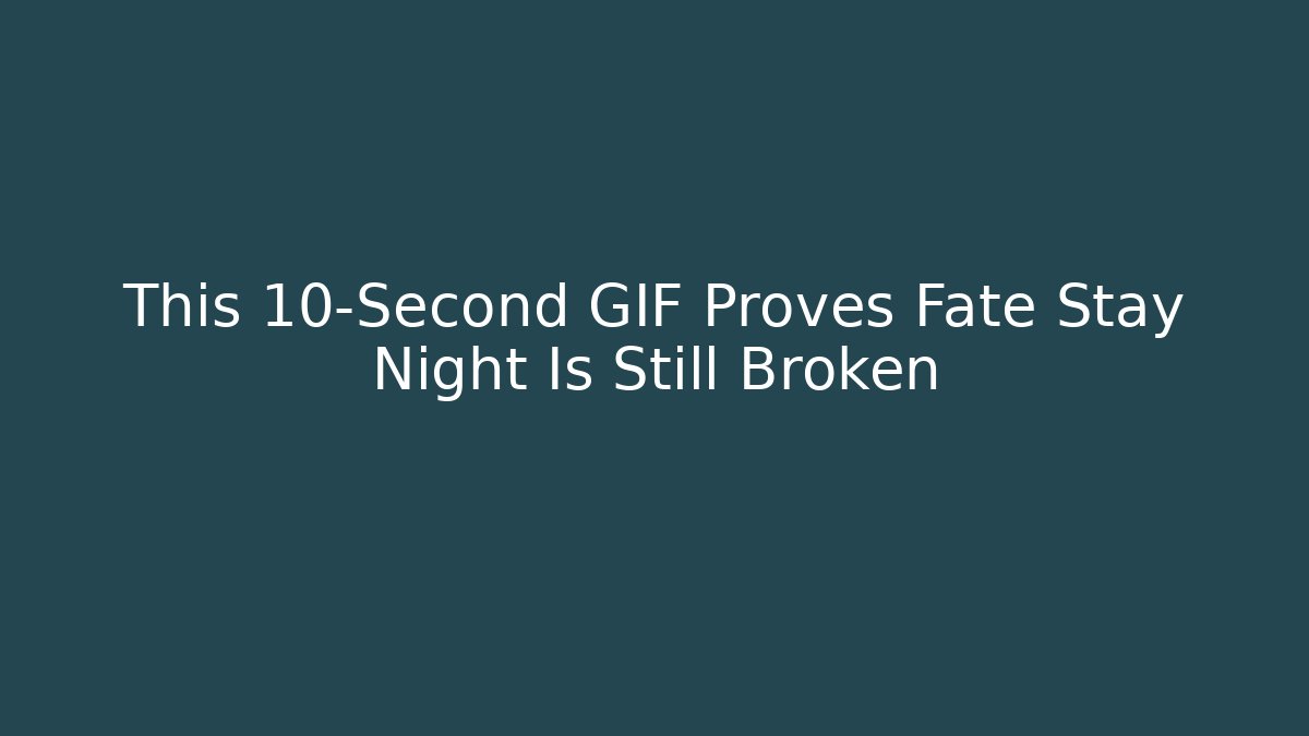 This 10-Second GIF Proves Fate Stay Night Is Still Broken