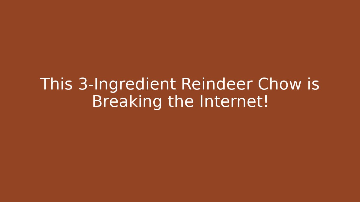 This 3-Ingredient Reindeer Chow is Breaking the Internet!