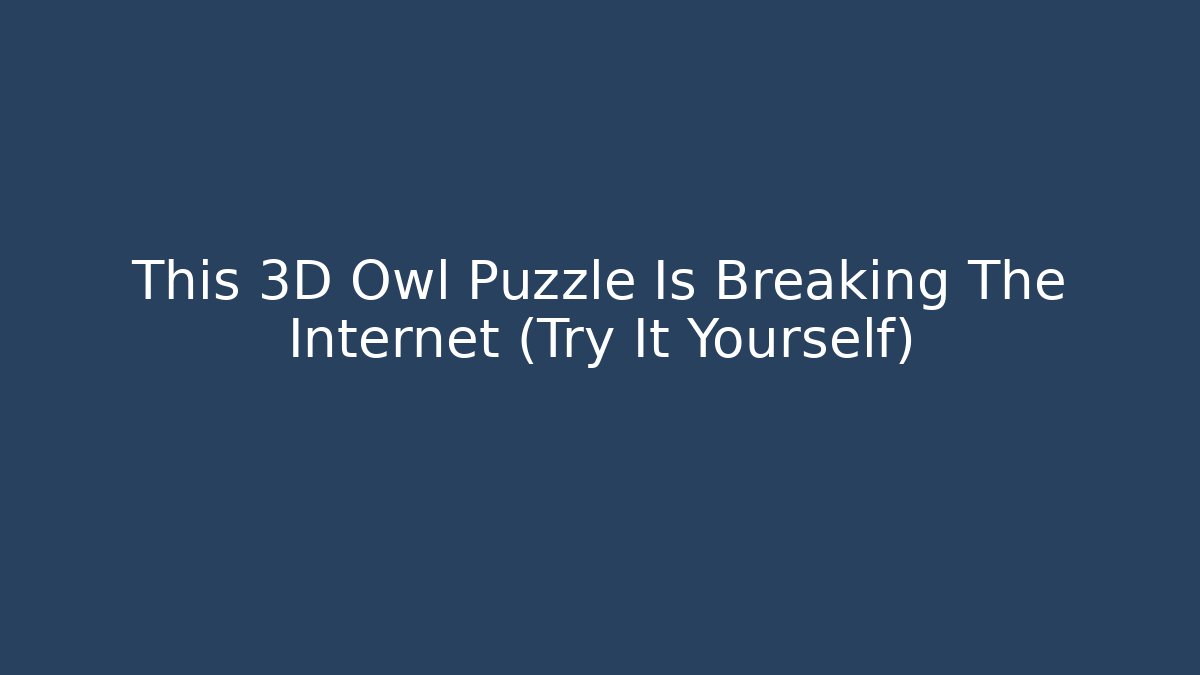 This 3D Owl Puzzle Is Breaking The Internet (Try It Yourself)
