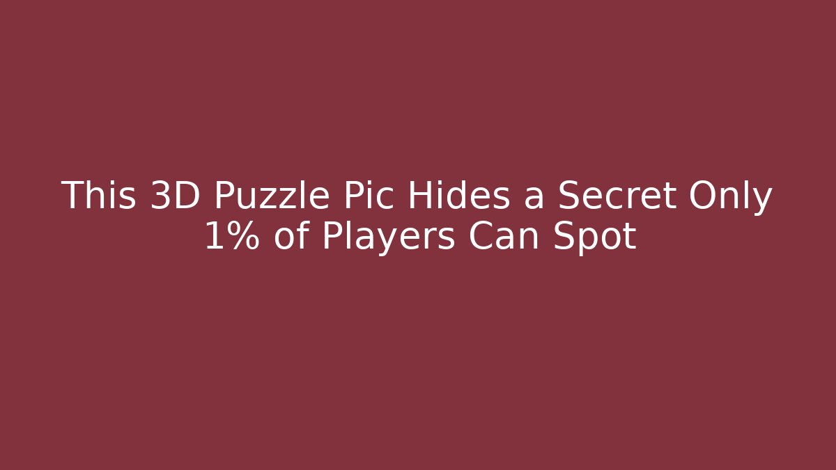 This 3D Puzzle Pic Hides a Secret Only 1% of Players Can Spot