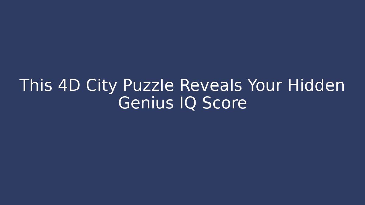 This 4D City Puzzle Reveals Your Hidden Genius IQ Score