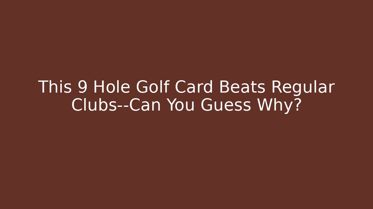 This 9 Hole Golf Card Beats Regular Clubs—Can You Guess Why?