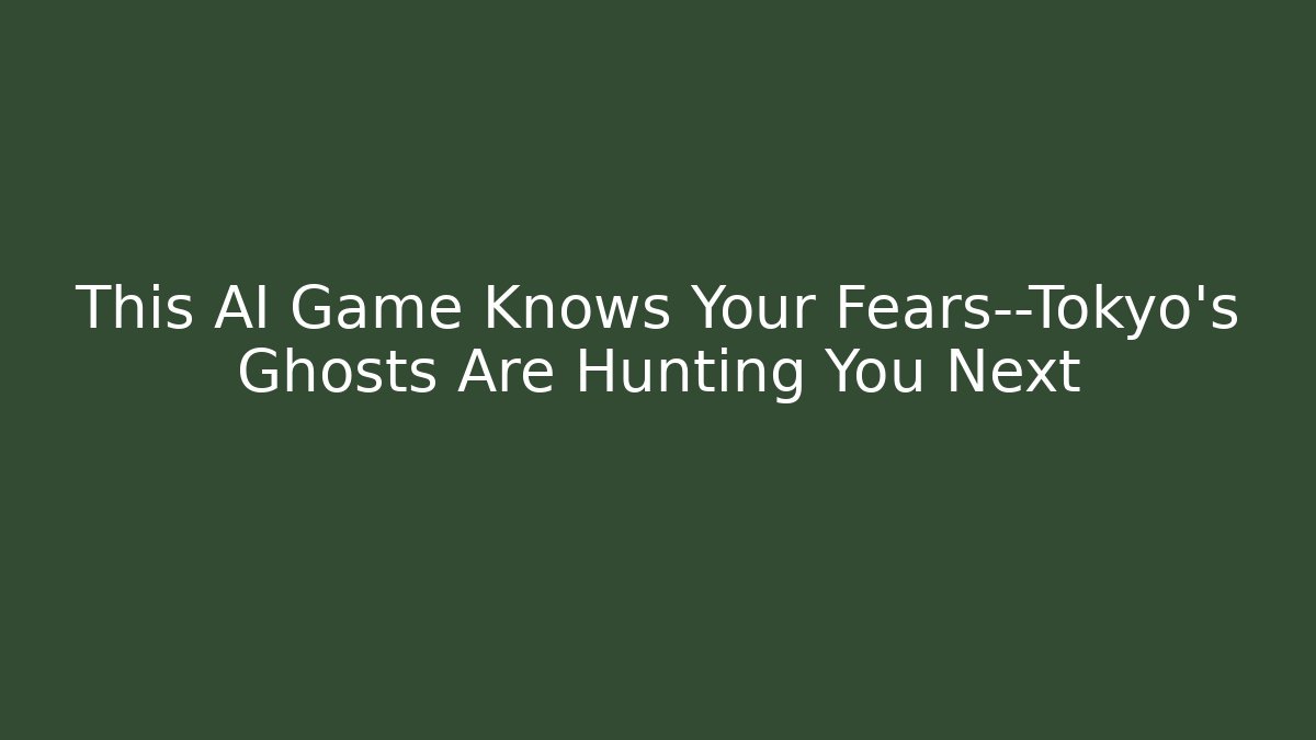 This AI Game Knows Your Fears—Tokyo's Ghosts Are Hunting You Next
