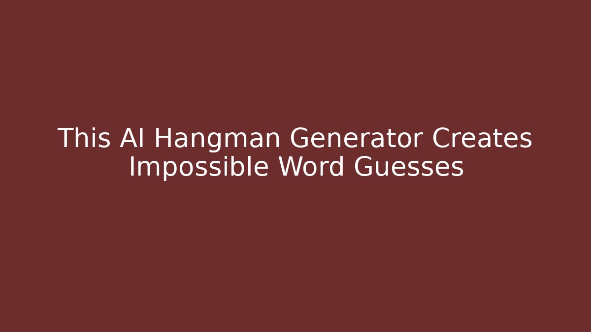 This AI Hangman Generator Creates Impossible Word Guesses