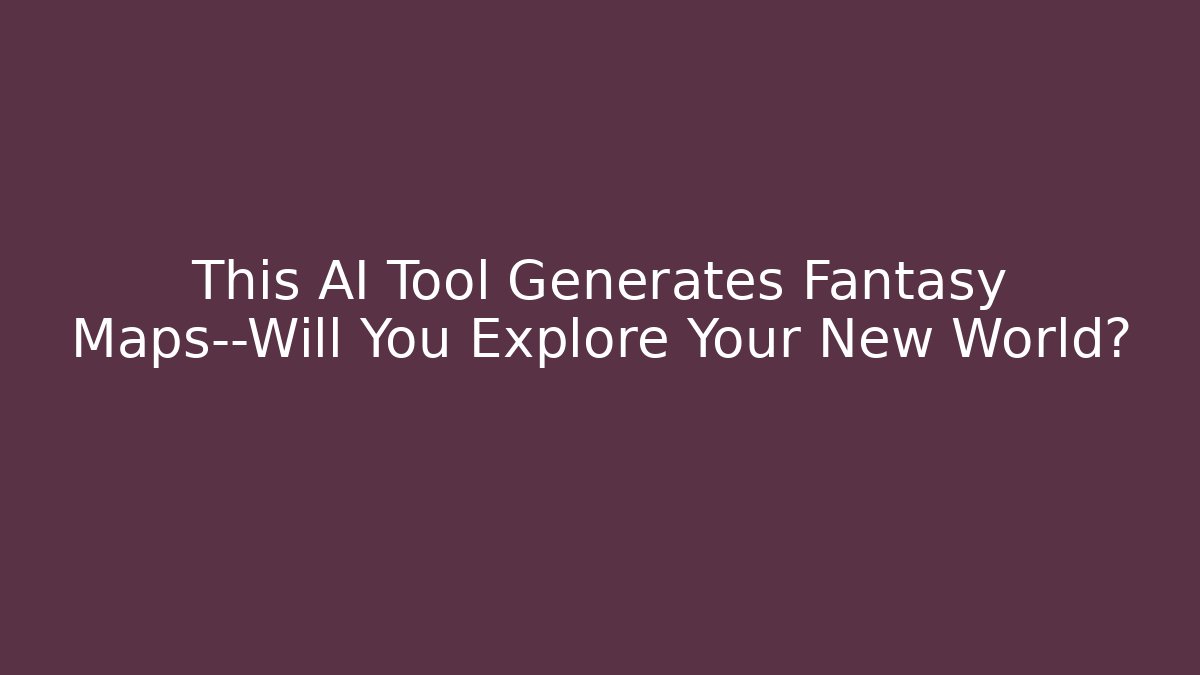 This AI Tool Generates Fantasy Maps—Will You Explore Your New World?
