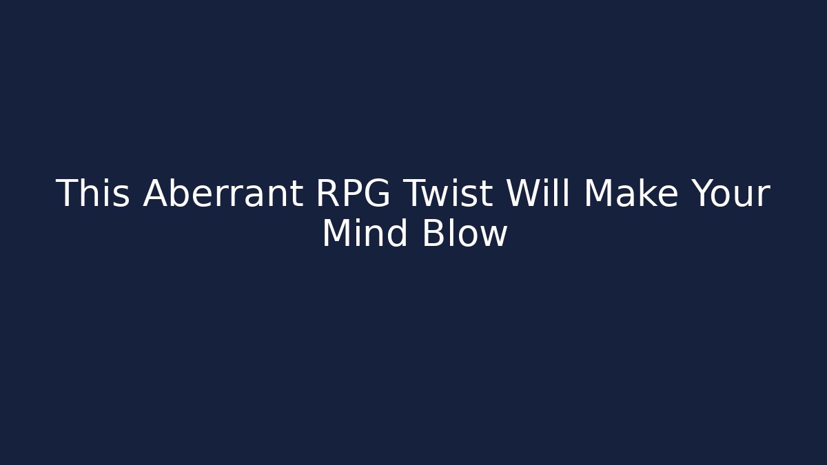 This Aberrant RPG Twist Will Make Your Mind Blow