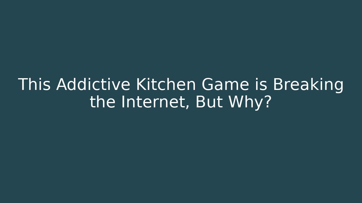 This Addictive Kitchen Game is Breaking the Internet, But Why?