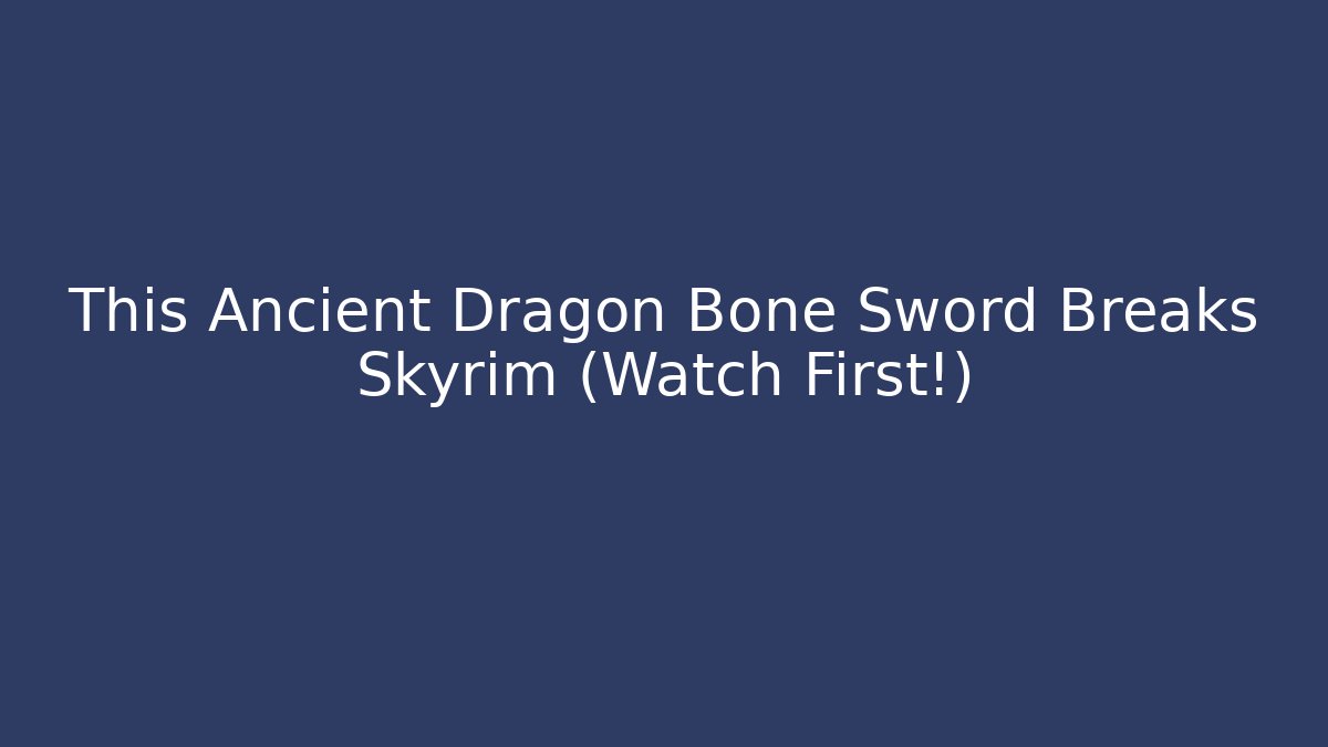 This Ancient Dragon Bone Sword Breaks Skyrim (Watch First!) - Buddy Program
