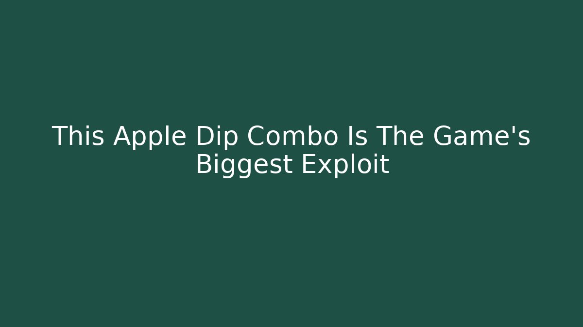 This Apple Dip Combo Is The Game's Biggest Exploit