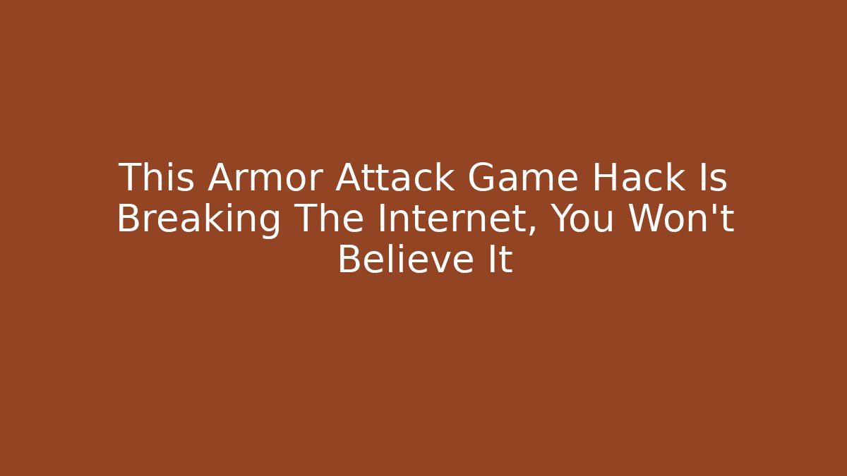 This Armor Attack Game Hack Is Breaking The Internet, You Won't Believe It