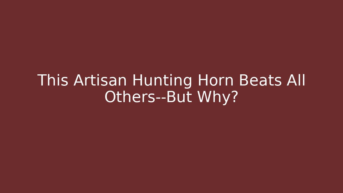 This Artisan Hunting Horn Beats All Others—But Why?