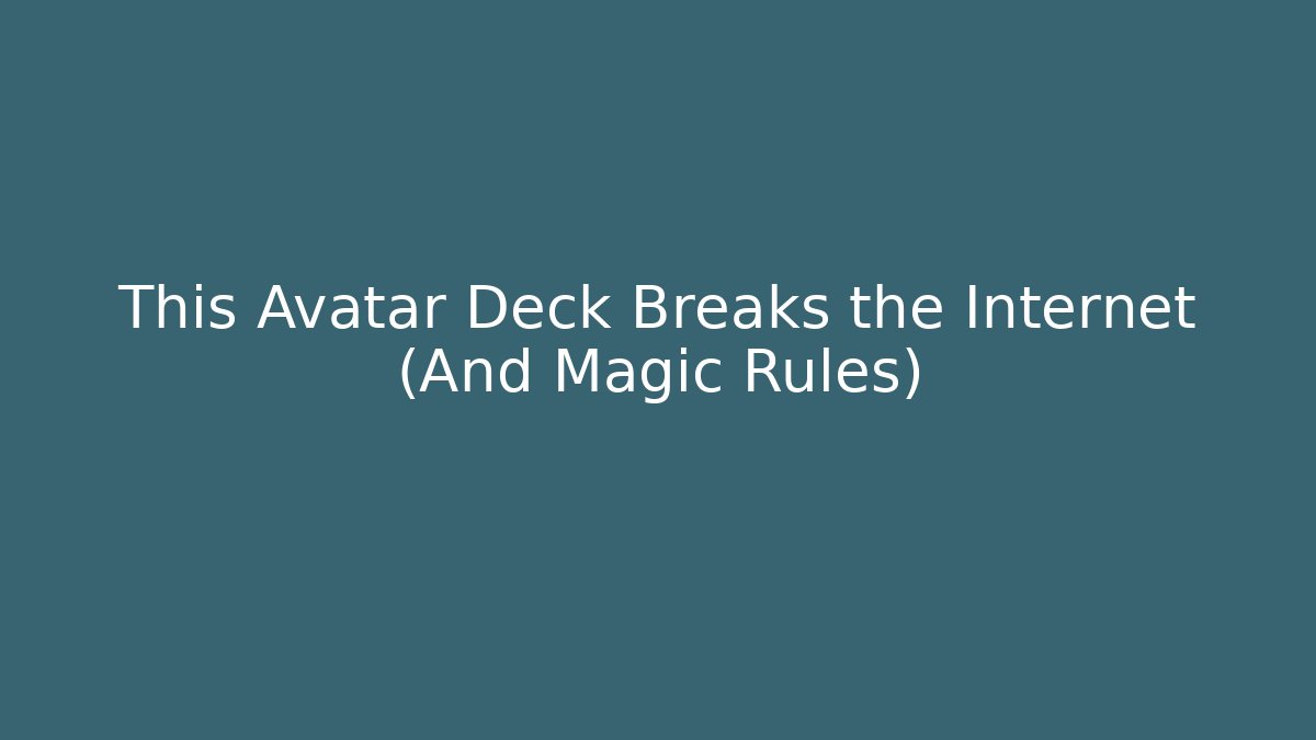 This Avatar Deck Breaks the Internet (And Magic Rules)