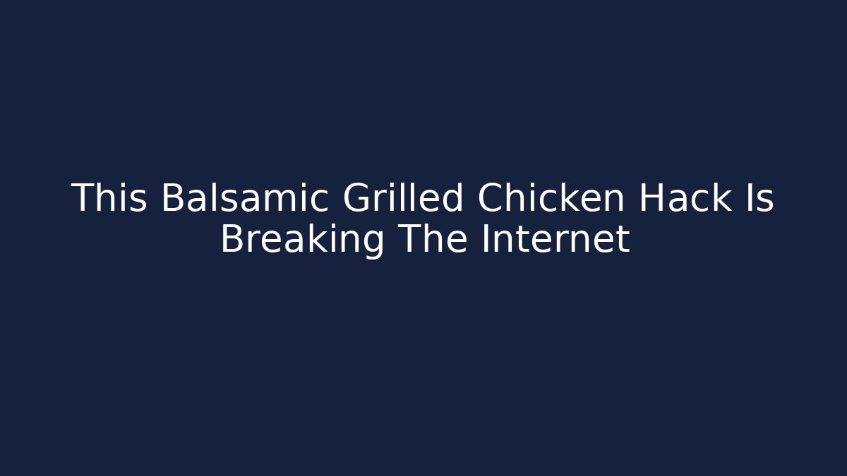 This Balsamic Grilled Chicken Hack Is Breaking The Internet - Buddy Program