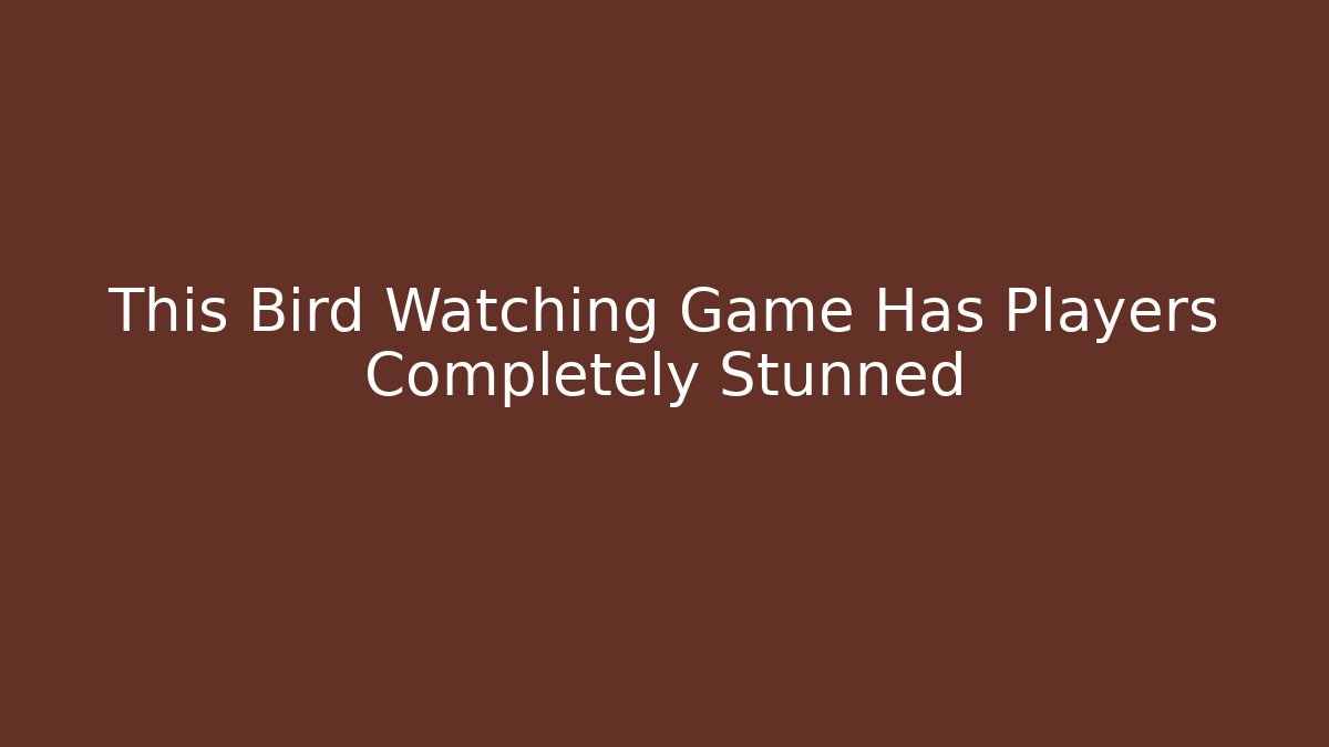 This Bird Watching Game Has Players Completely Stunned