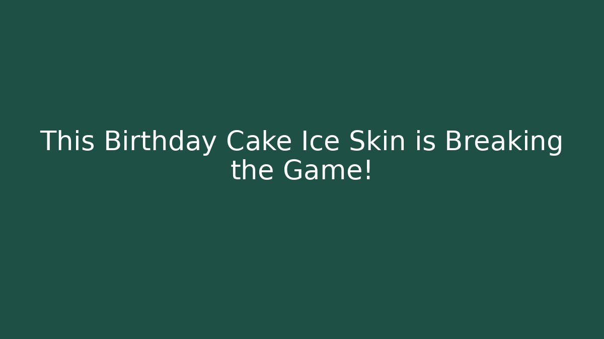 This Birthday Cake Ice Skin is Breaking the Game!