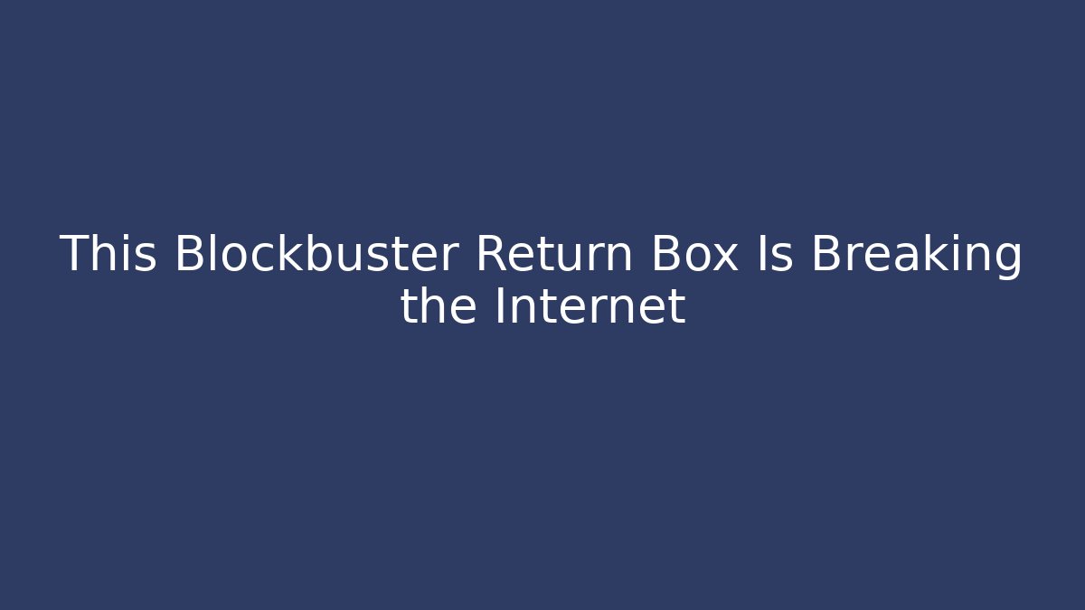 This Blockbuster Return Box Is Breaking the Internet