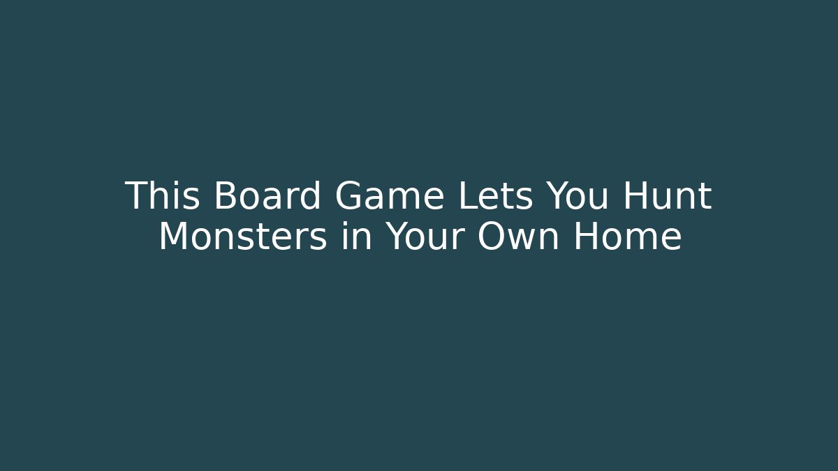 This Board Game Lets You Hunt Monsters in Your Own Home