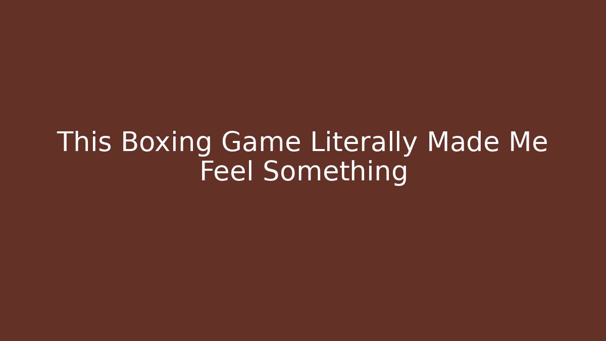 This Boxing Game Literally Made Me Feel Something