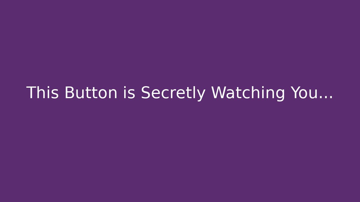 This Button is Secretly Watching You...