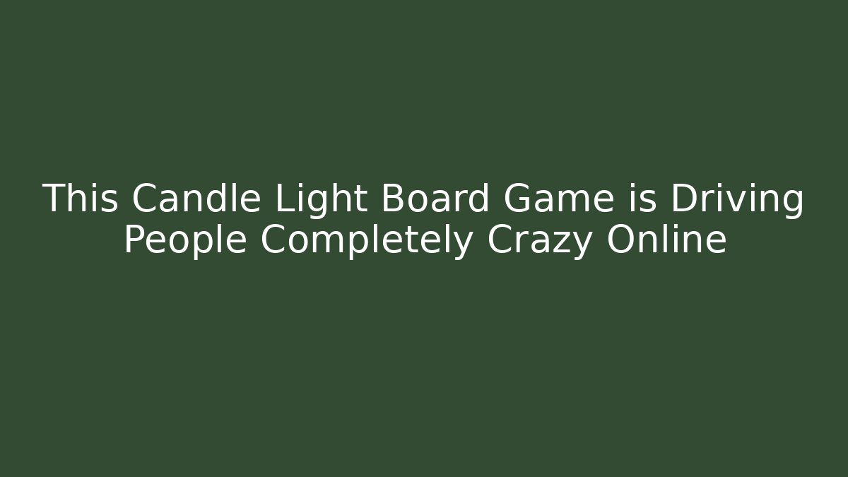 This Candle Light Board Game is Driving People Completely Crazy Online