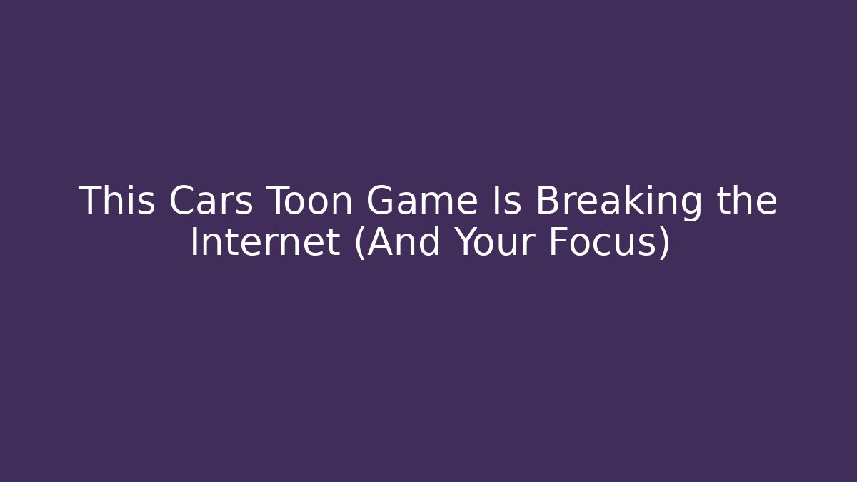 This Cars Toon Game Is Breaking the Internet (And Your Focus)