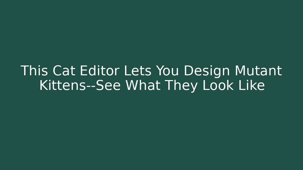 This Cat Editor Lets You Design Mutant Kittens—See What They Look Like - Buddy Program