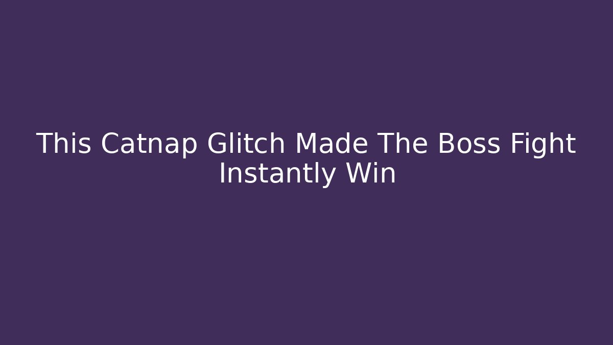 This Catnap Glitch Made The Boss Fight Instantly Win