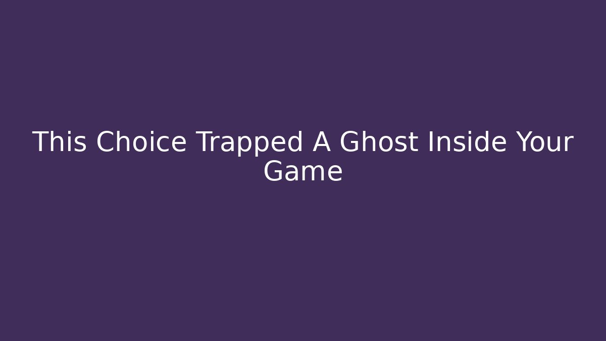 This Choice Trapped A Ghost Inside Your Game