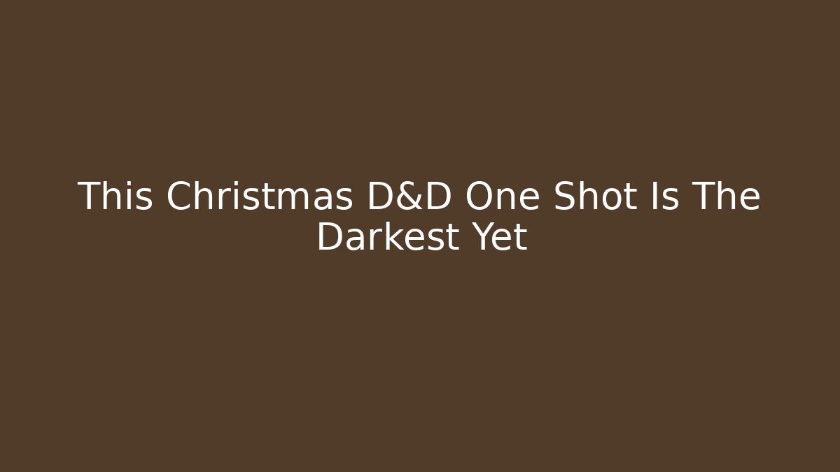 This Christmas D&D One Shot Is The Darkest Yet