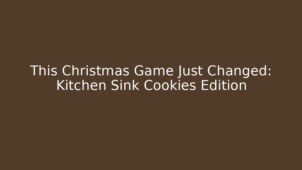 This Christmas Game Just Changed: Kitchen Sink Cookies Edition