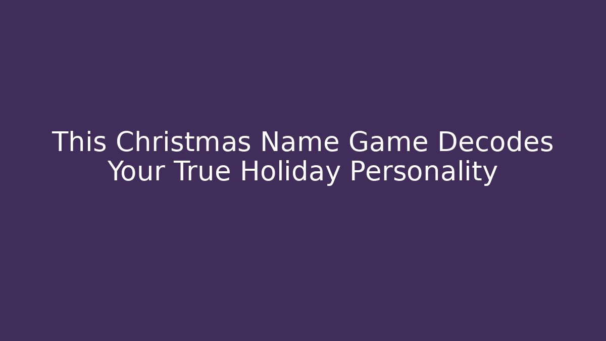 This Christmas Name Game Decodes Your True Holiday Personality - Buddy Program
