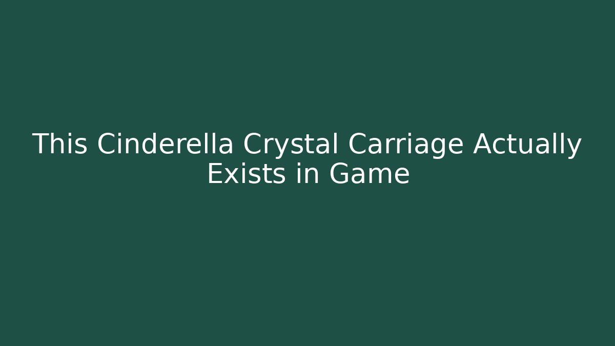 This Cinderella Crystal Carriage Actually Exists in Game - Buddy Program