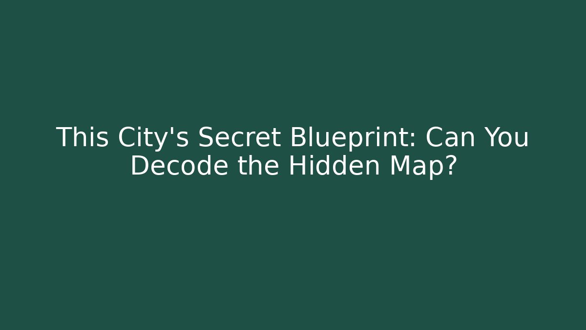 This City's Secret Blueprint: Can You Decode the Hidden Map?