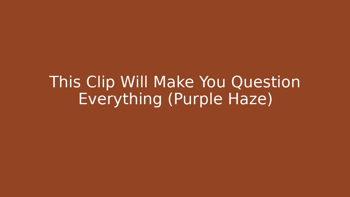 This Clip Will Make You Question Everything (Purple Haze)