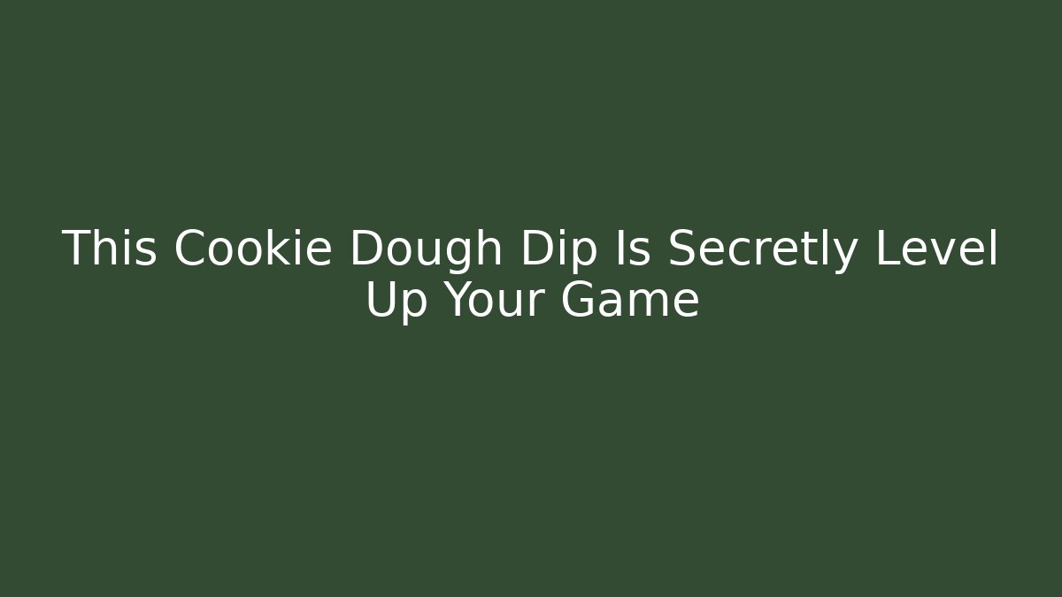 This Cookie Dough Dip Is Secretly Level Up Your Game