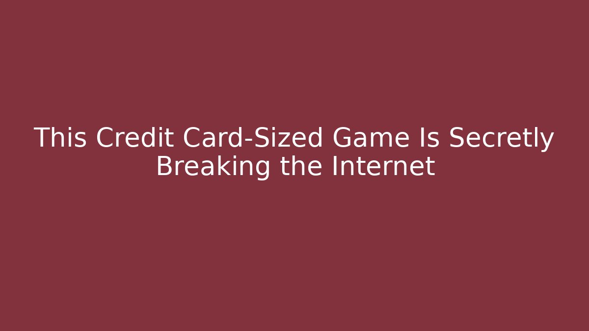This Credit Card-Sized Game Is Secretly Breaking the Internet