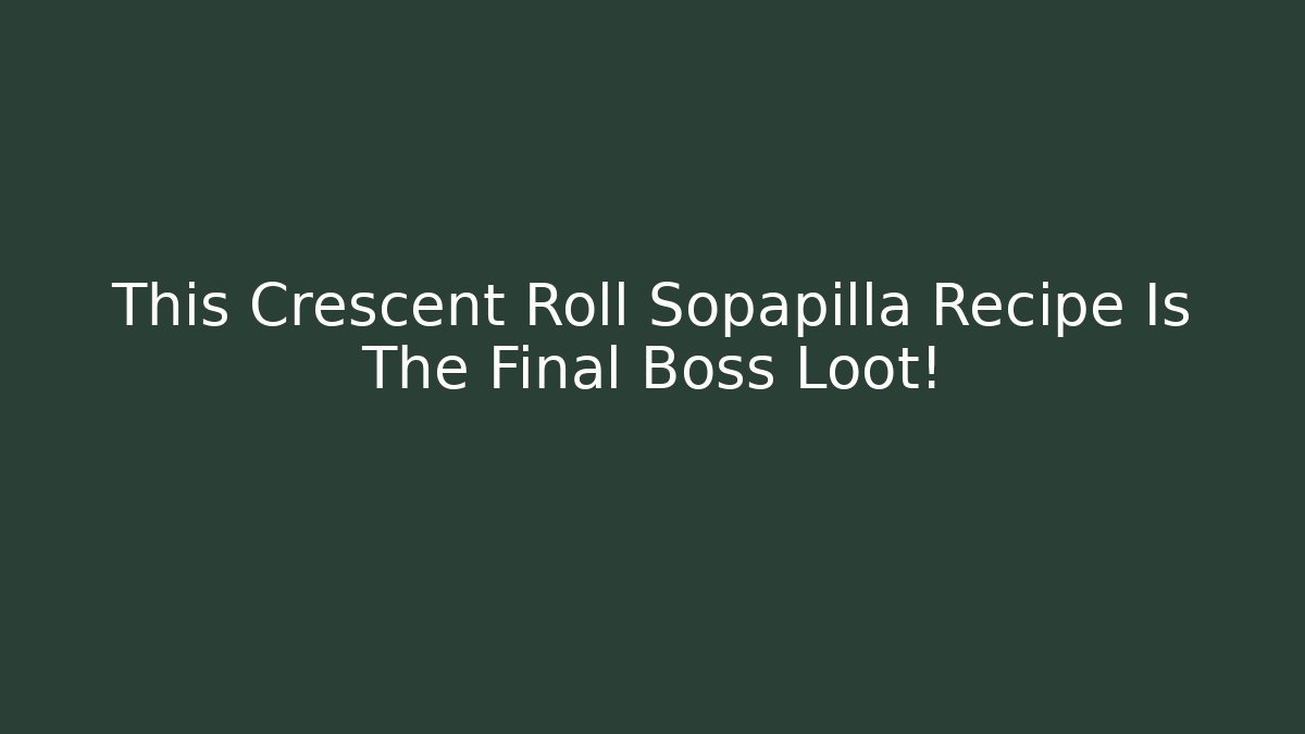 This Crescent Roll Sopapilla Recipe Is The Final Boss Loot!