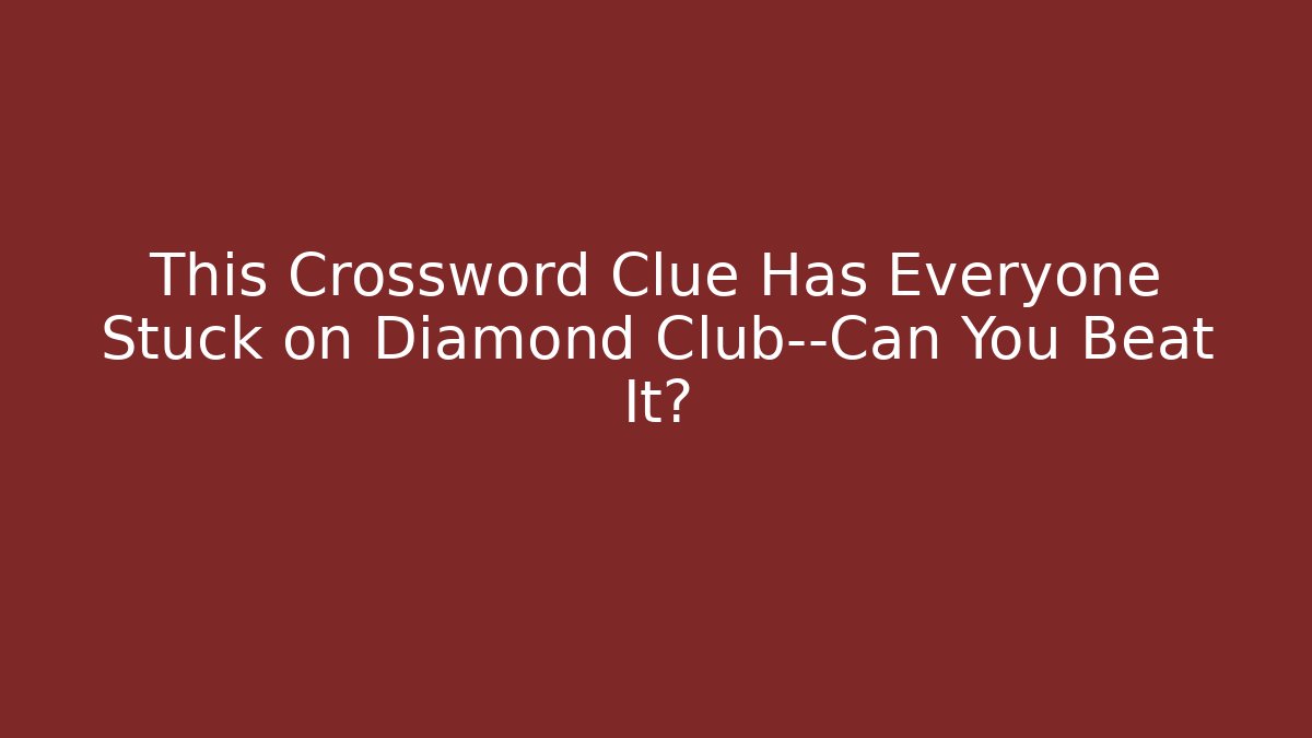 This Crossword Clue Has Everyone Stuck on Diamond Club—Can You Beat It?