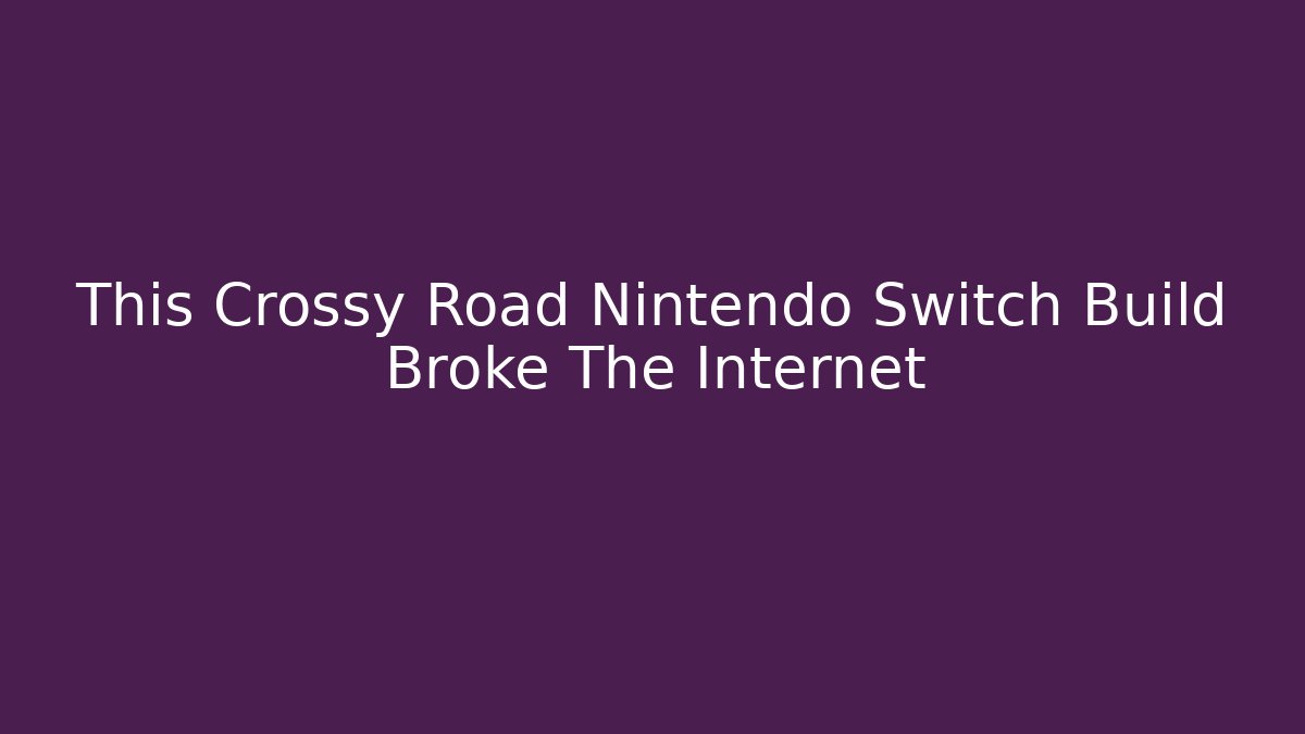 This Crossy Road Nintendo Switch Build Broke The Internet