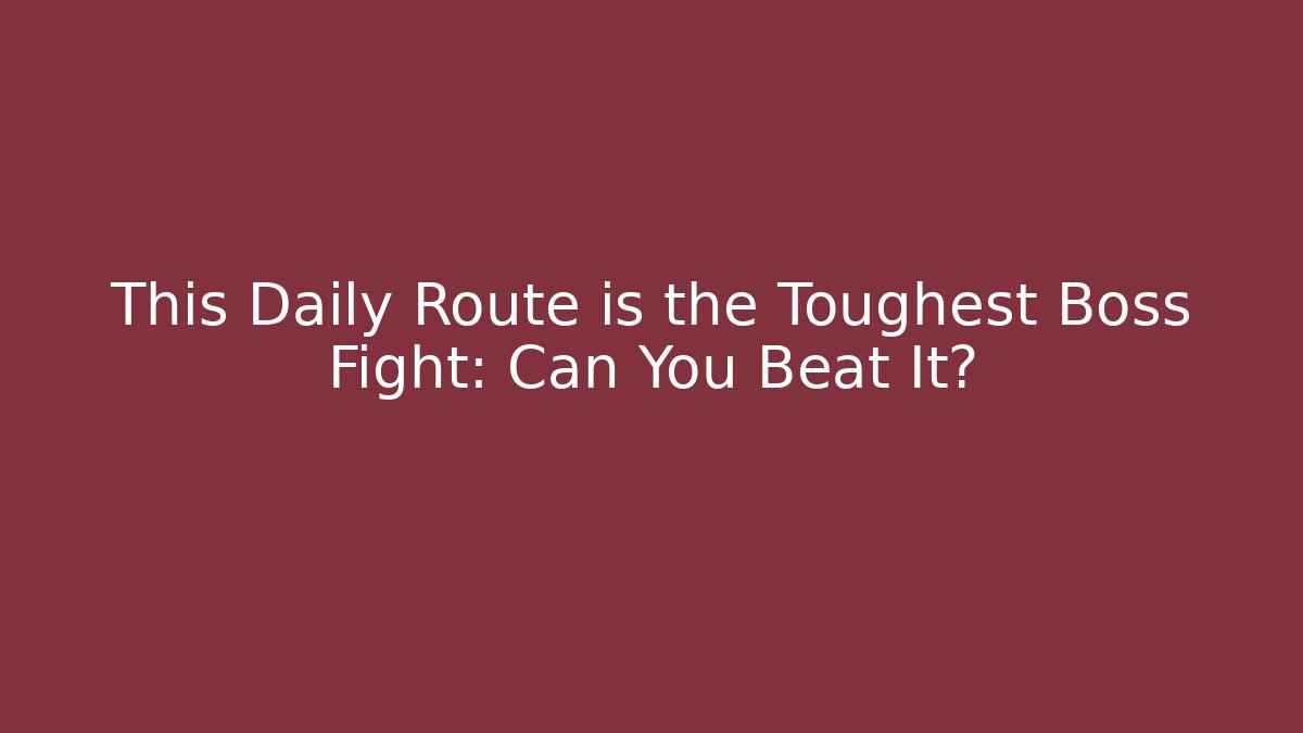 This Daily Route is the Toughest Boss Fight: Can You Beat It?