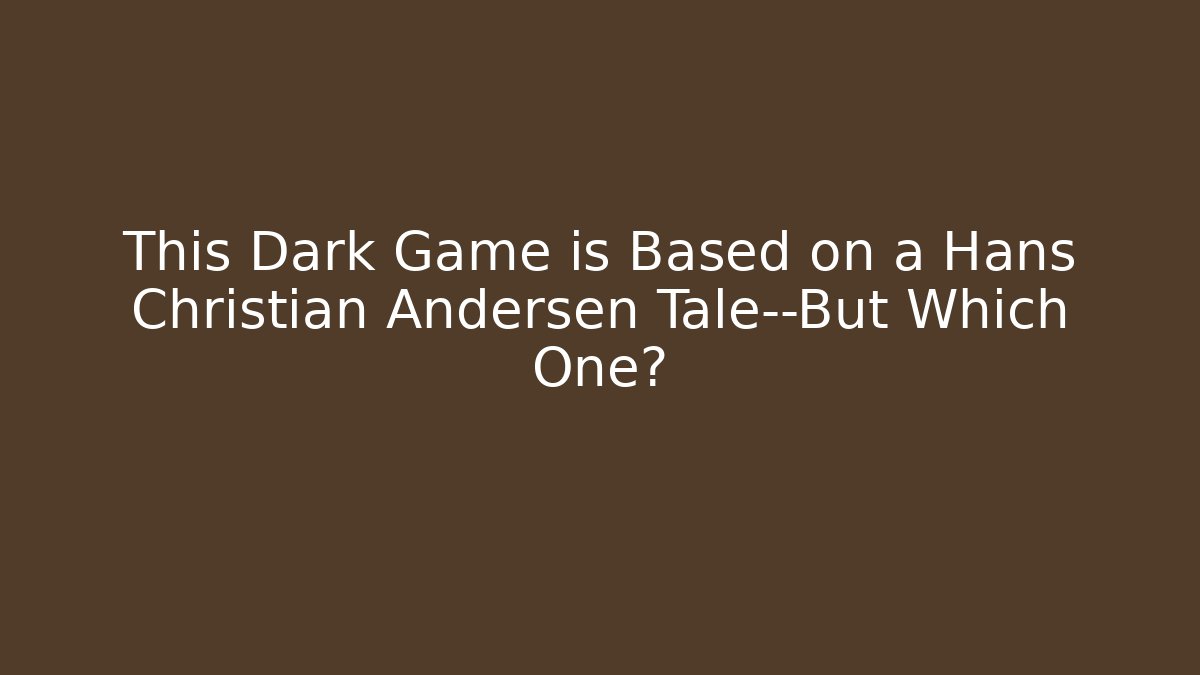 This Dark Game is Based on a Hans Christian Andersen Tale—But Which One?
