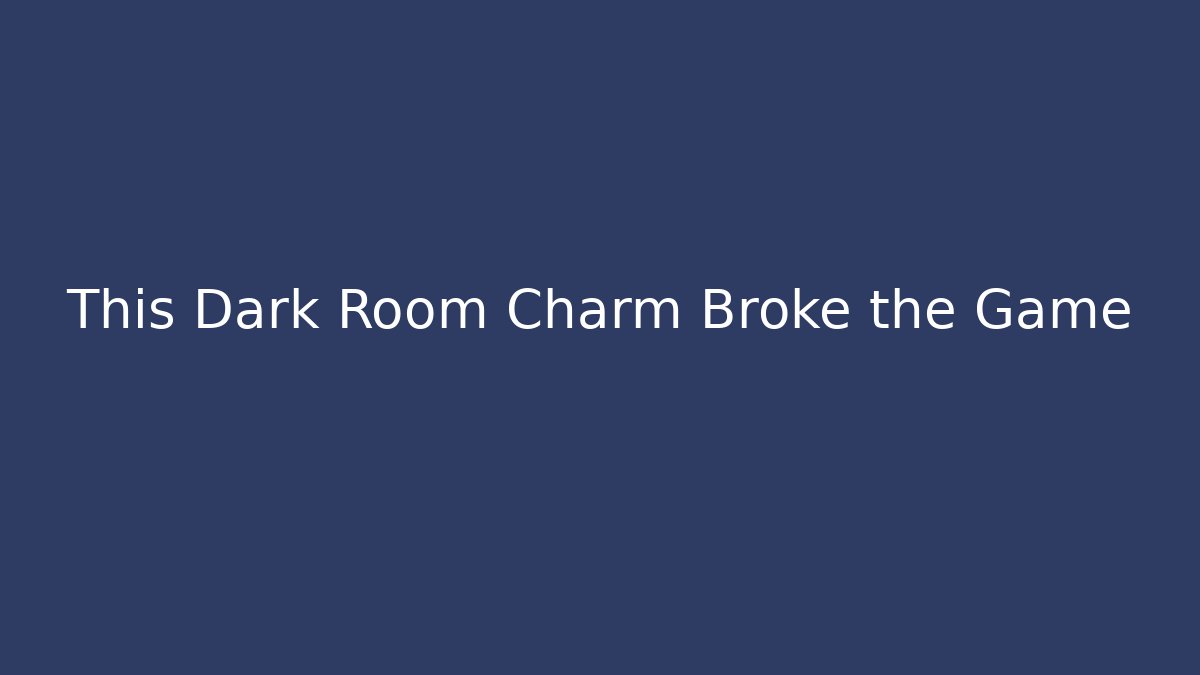 This Dark Room Charm Broke the Game