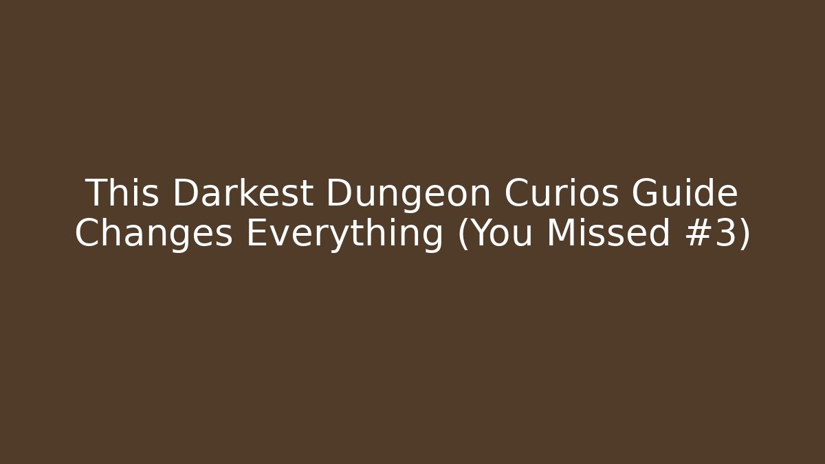 This Darkest Dungeon Curios Guide Changes Everything (You Missed #3)