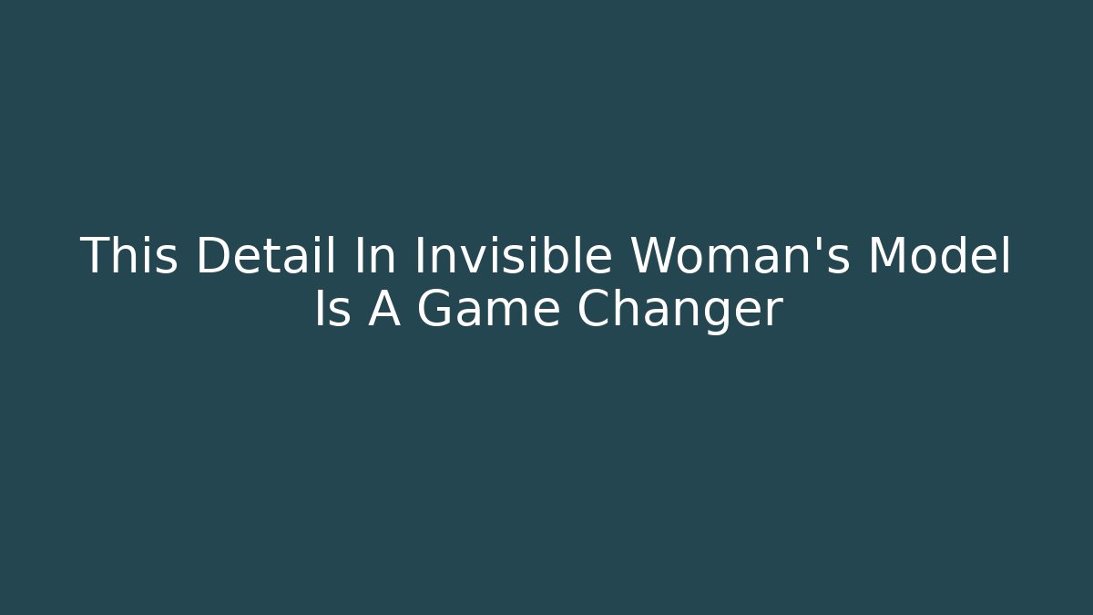 This Detail In Invisible Woman's Model Is A Game Changer