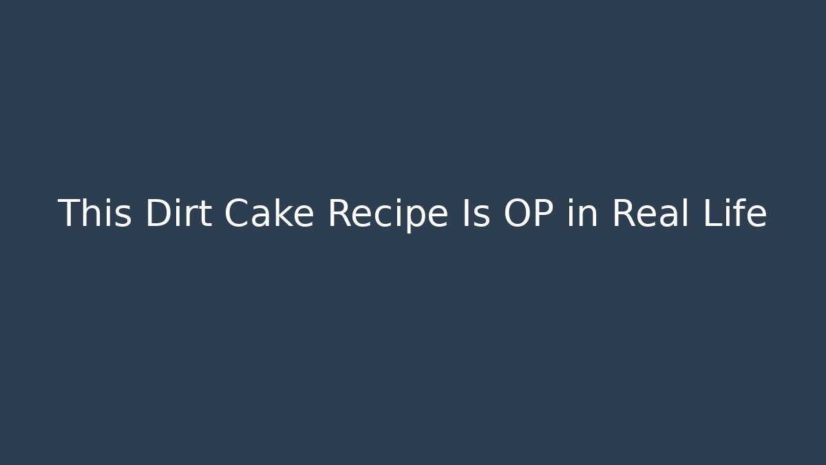 This Dirt Cake Recipe Is OP in Real Life